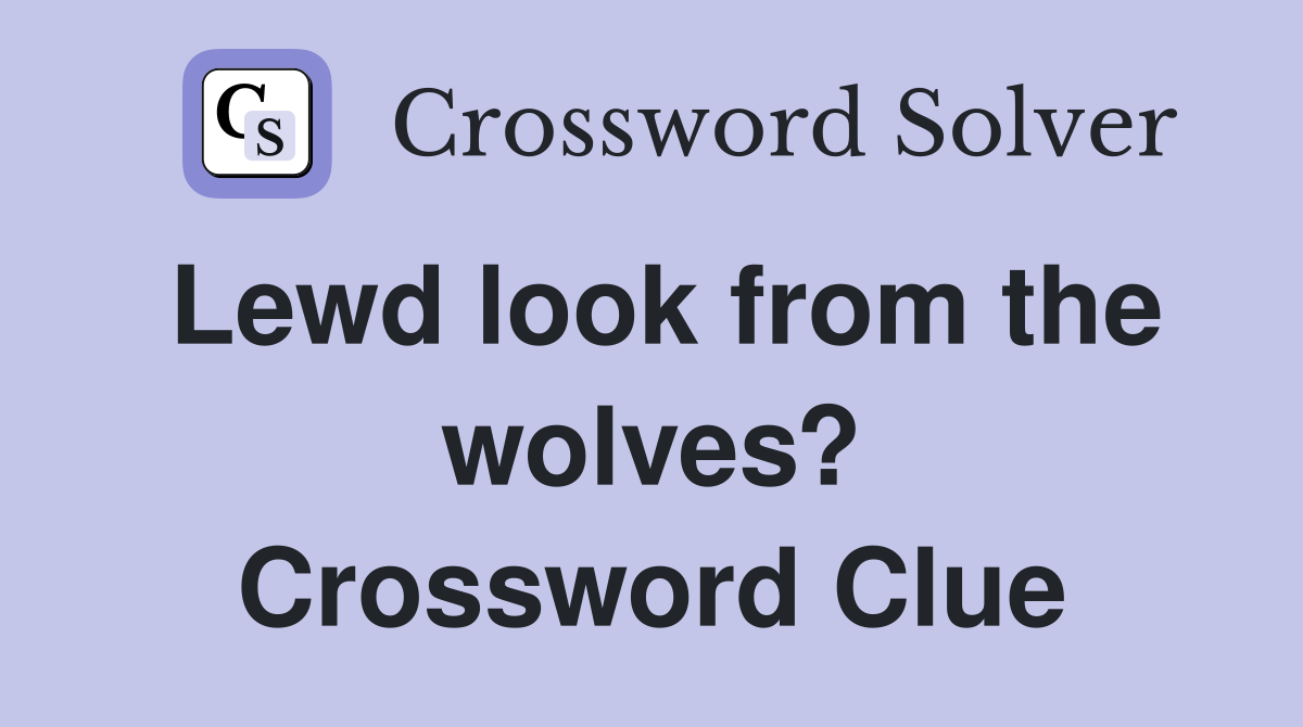 Lewd look from the wolves? Crossword Clue