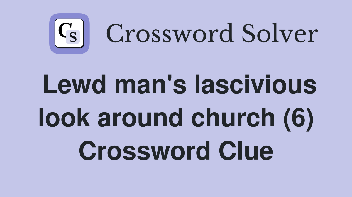 Lewd man's lascivious look around church (6) Crossword Clue