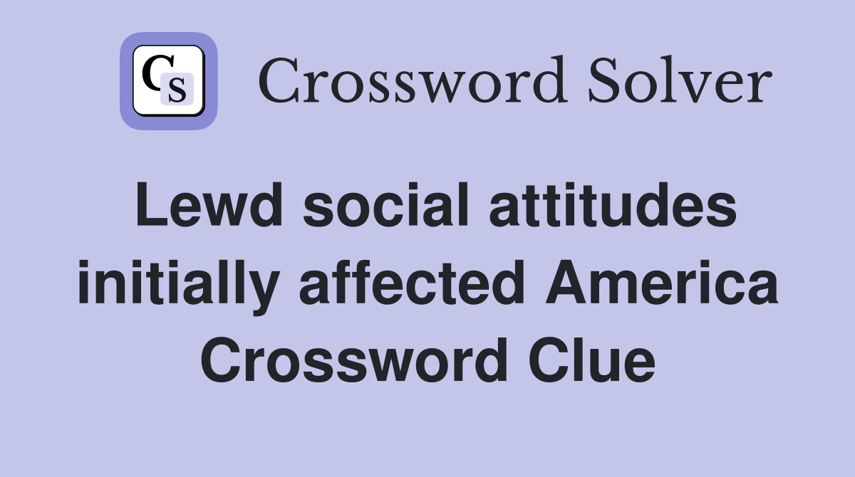 Lewd social attitudes initially affected America Crossword Clue