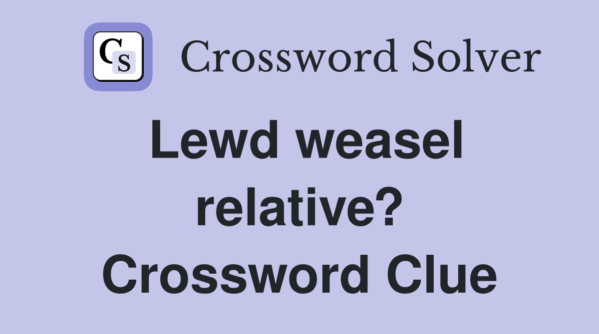 Lewd weasel relative? Crossword Clue