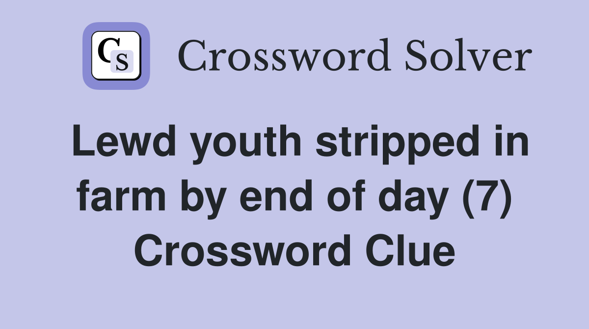 Lewd youth stripped in farm by end of day (7) Crossword Clue