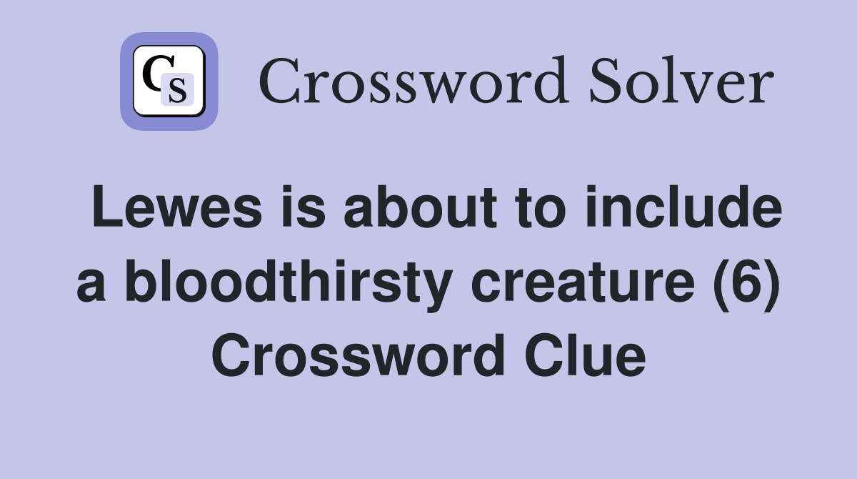 Lewes is about to include a bloodthirsty creature (6) Crossword Clue