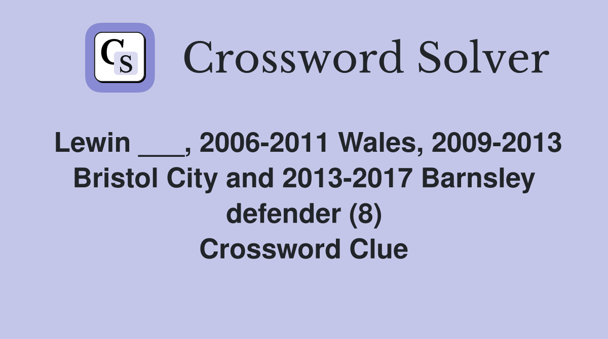 Lewin ___, 2006-2011 Wales, 2009-2013 Bristol City and 2013-2017 Barnsley defender (8) Crossword Clue