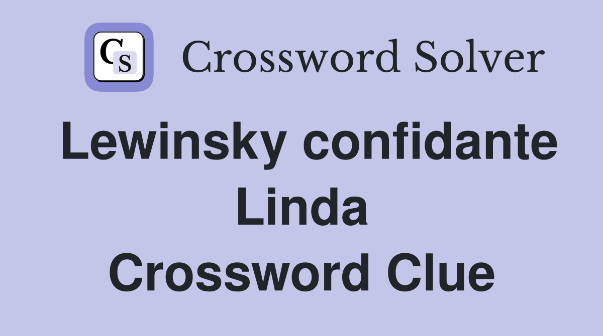 Lewinsky confidante Linda Crossword Clue