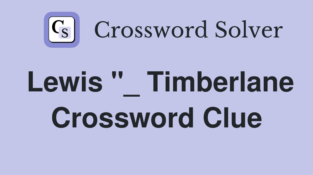 Lewis "_ Timberlane Crossword Clue
