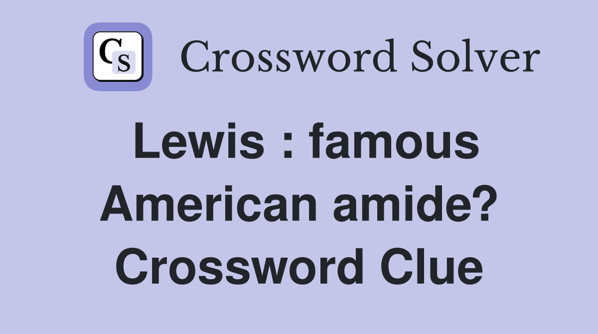 Lewis : famous American amide? Crossword Clue