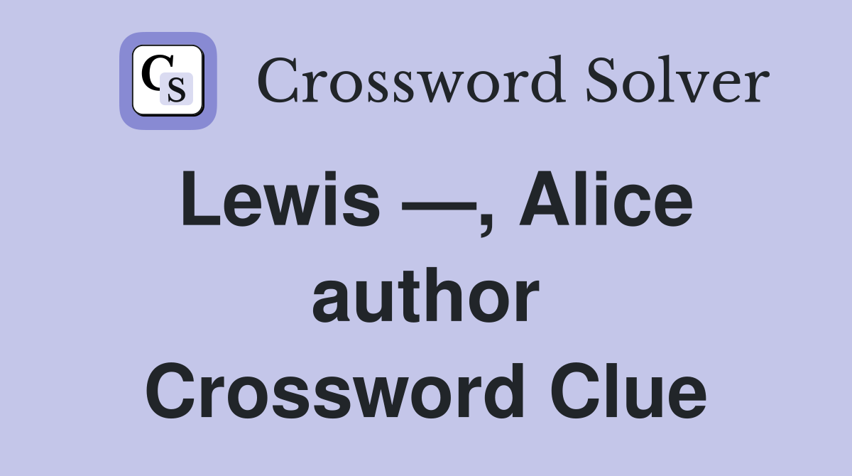 Lewis —, Alice author Crossword Clue
