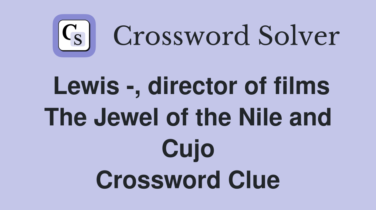 Lewis -, director of films The Jewel of the Nile and Cujo Crossword Clue