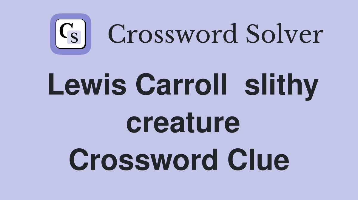 Lewis Carroll  slithy  creature Crossword Clue