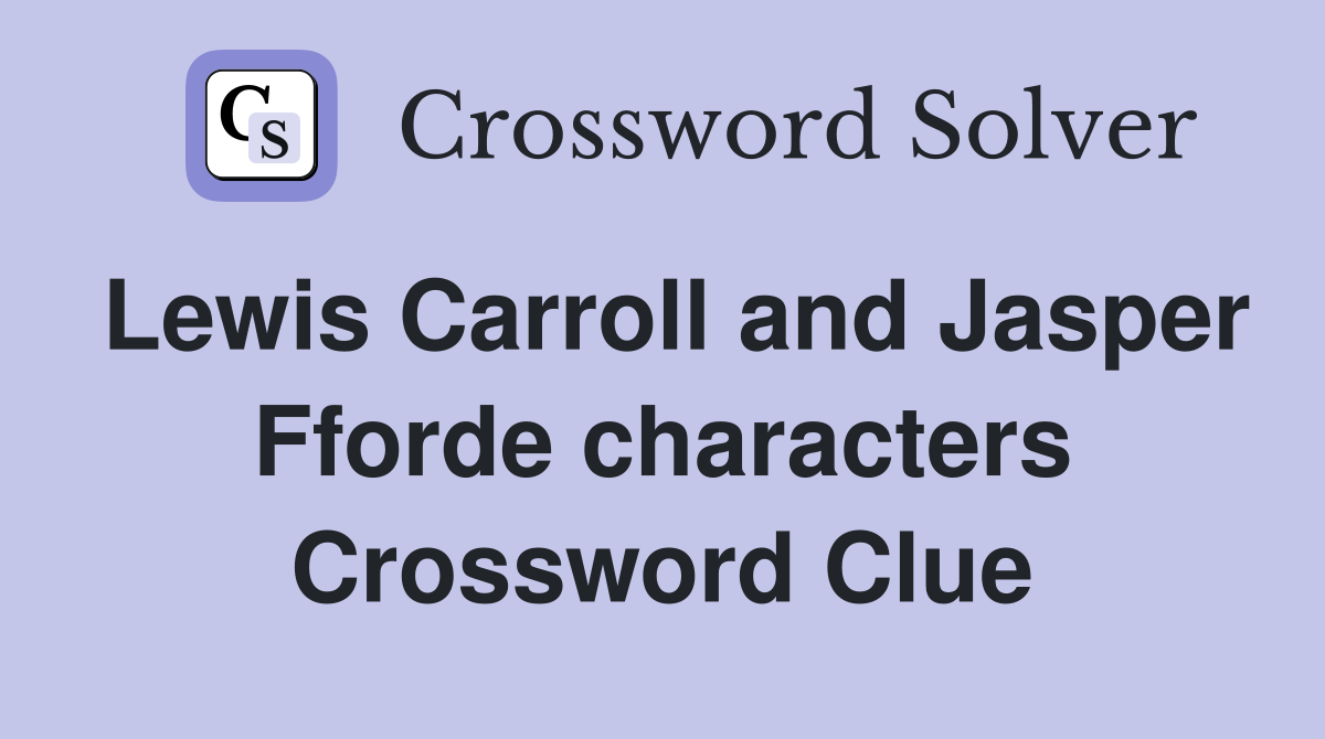 Lewis Carroll and Jasper Fforde characters Crossword Clue
