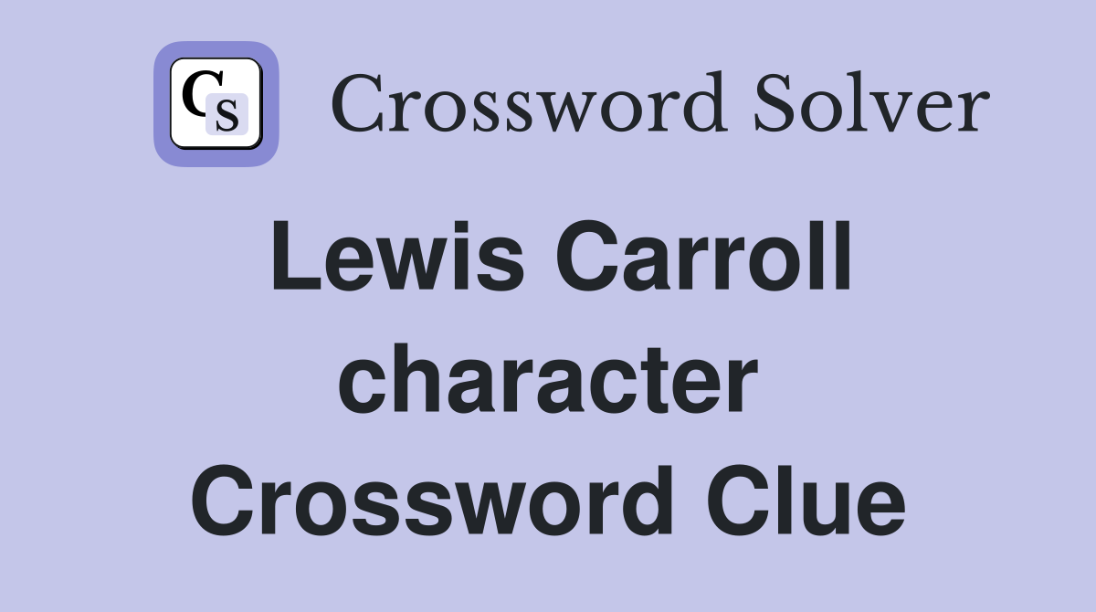 Lewis Carroll character Crossword Clue