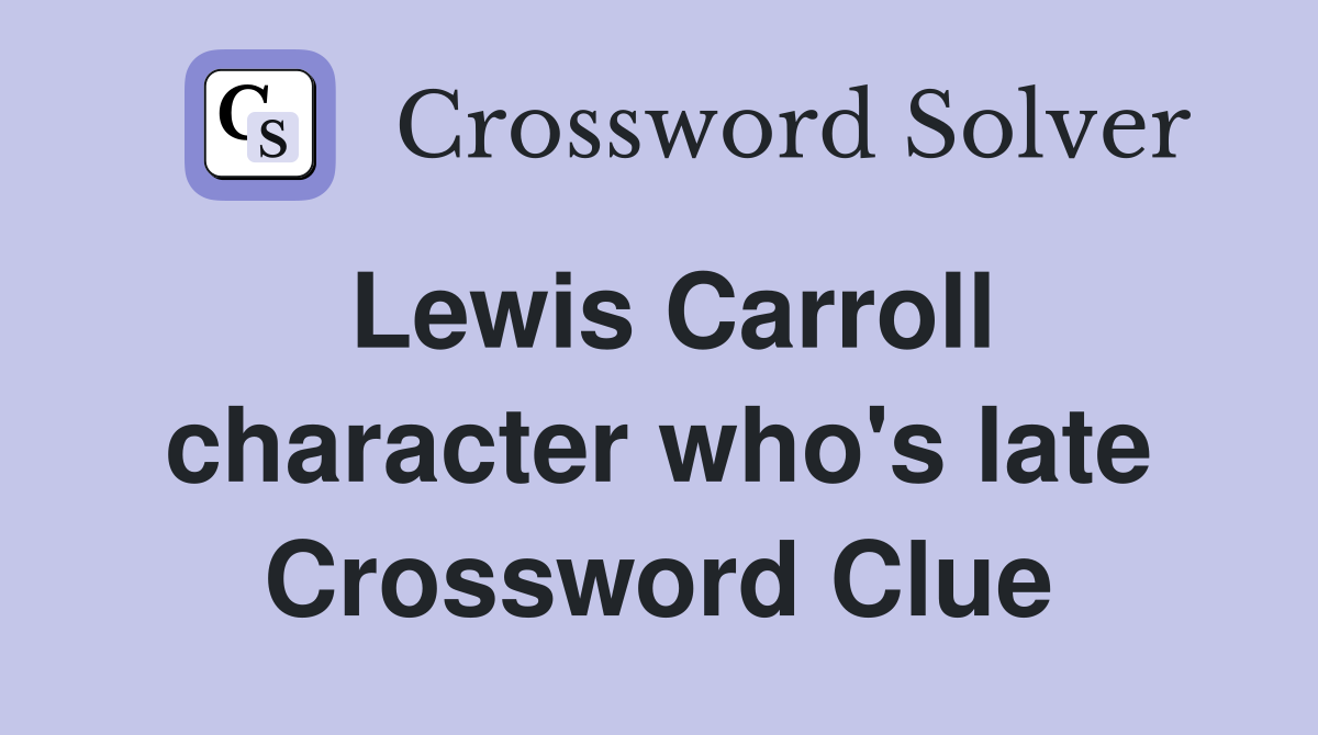 Lewis Carroll character who's late Crossword Clue