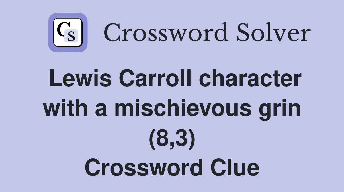 Lewis Carroll character with a mischievous grin (8,3) Crossword Clue
