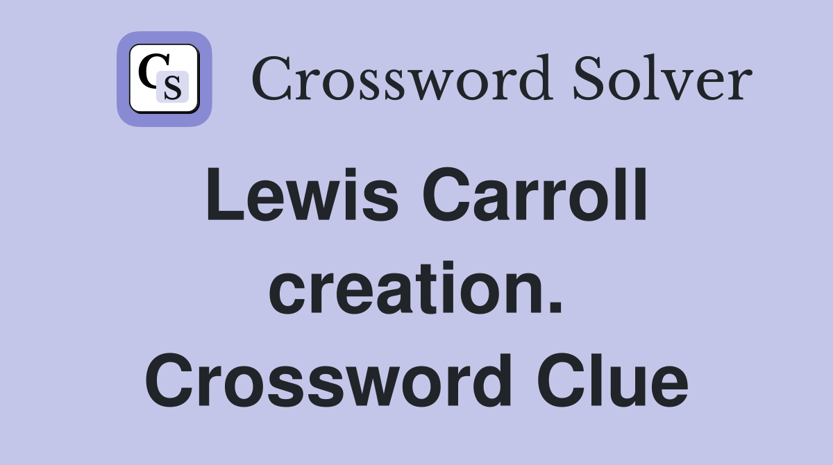 Lewis Carroll creation. Crossword Clue