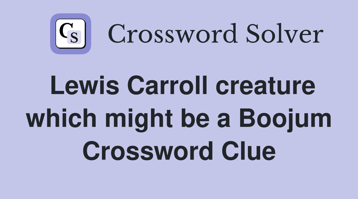 Lewis Carroll creature which might be a Boojum Crossword Clue