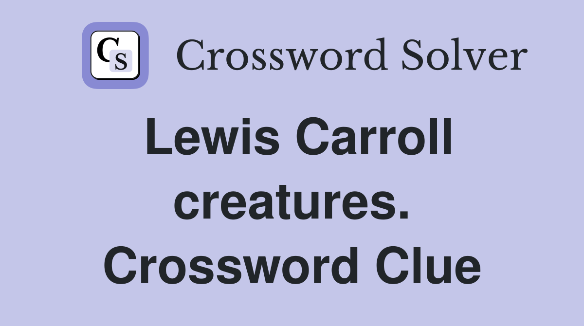Lewis Carroll creatures. Crossword Clue
