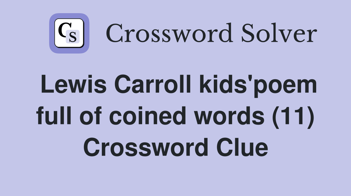 Lewis Carroll kids'poem full of coined words (11) Crossword Clue