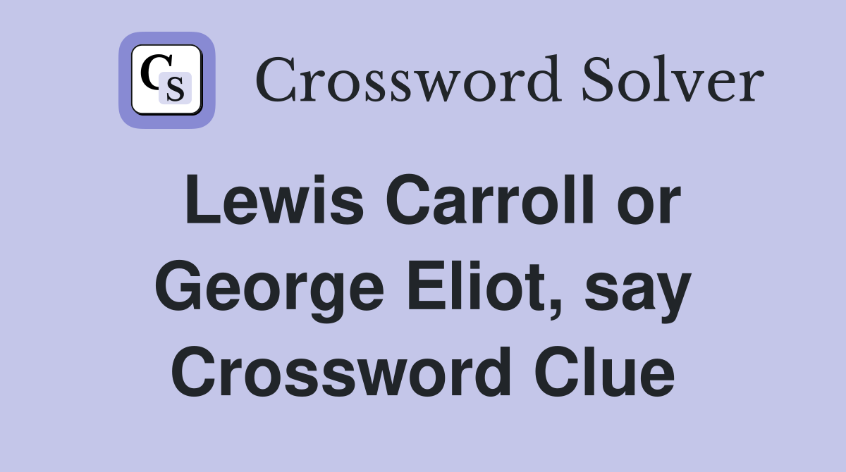 Lewis Carroll or George Eliot, say Crossword Clue