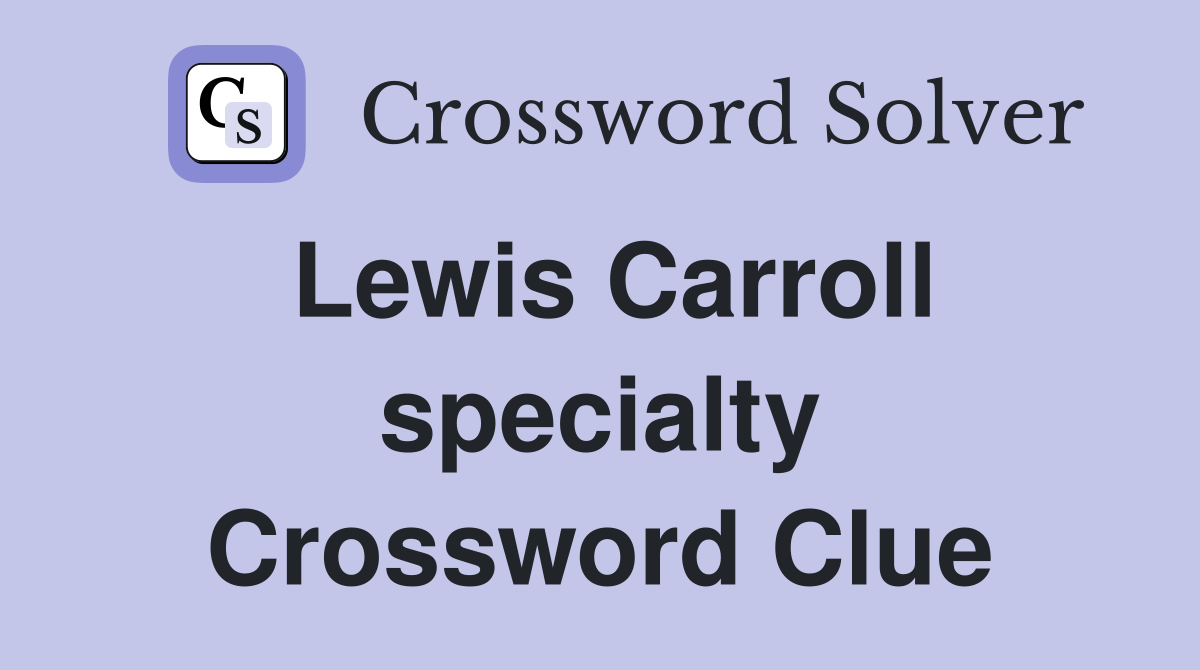 Lewis Carroll specialty Crossword Clue