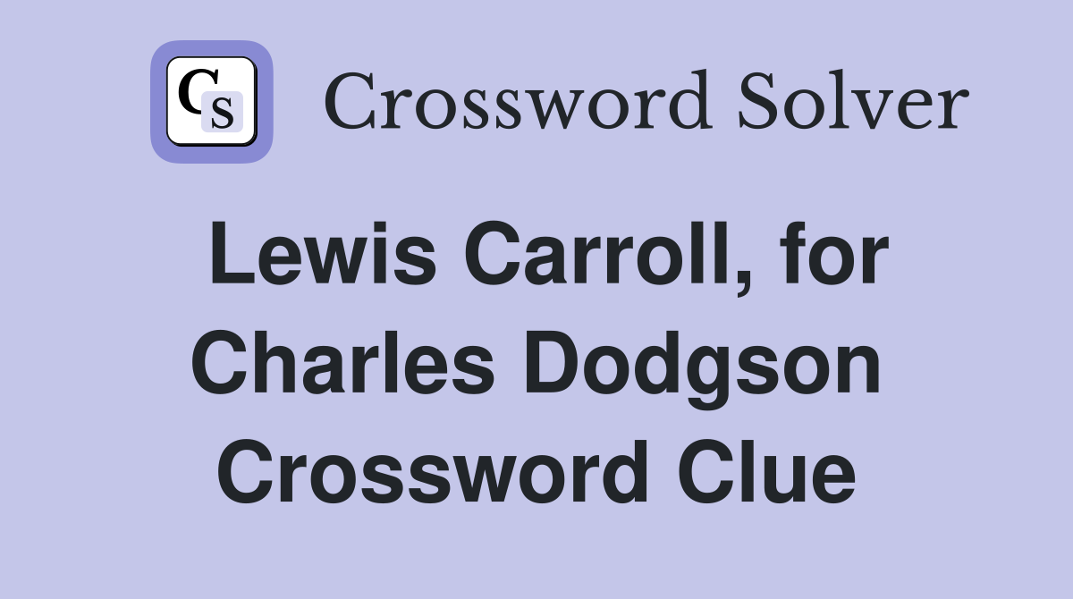 Lewis Carroll, for Charles Dodgson Crossword Clue