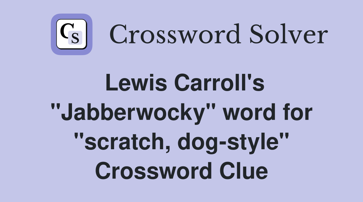 Lewis Carroll's "Jabberwocky" word for "scratch, dog-style" Crossword Clue