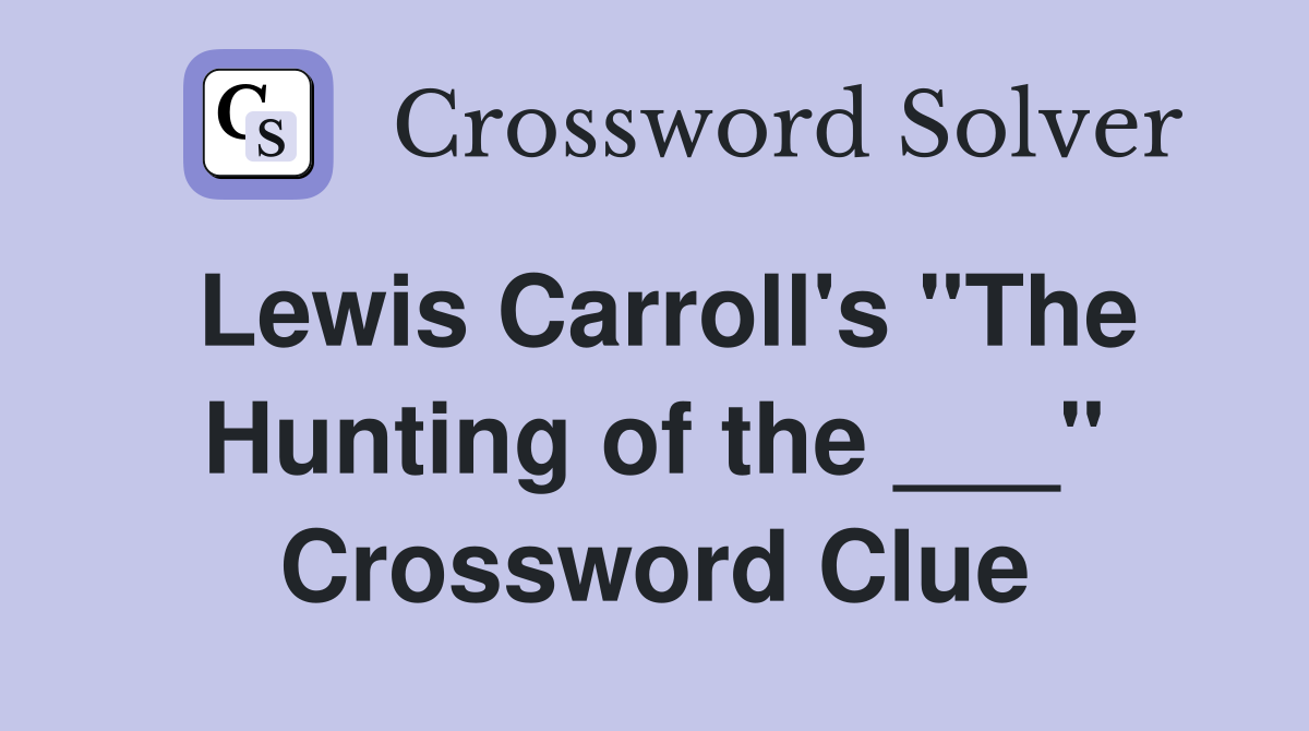 Lewis Carroll's "The Hunting of the ___" Crossword Clue