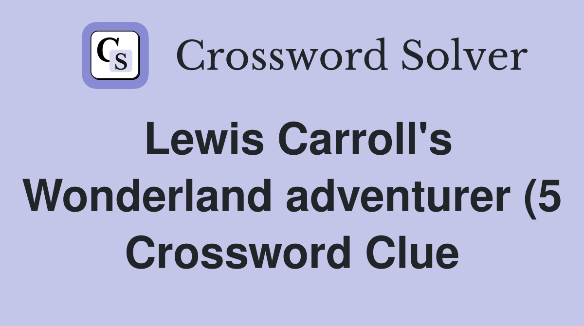 Lewis Carroll #39 s Wonderland adventurer (5) Crossword Clue Answers Lewis Carroll #39 s Wonderland adventurer (5) Crossword Clue Answers