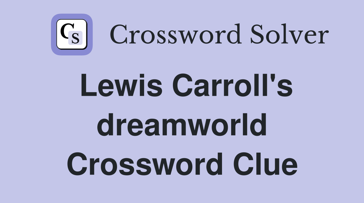 Lewis Carroll's dreamworld Crossword Clue