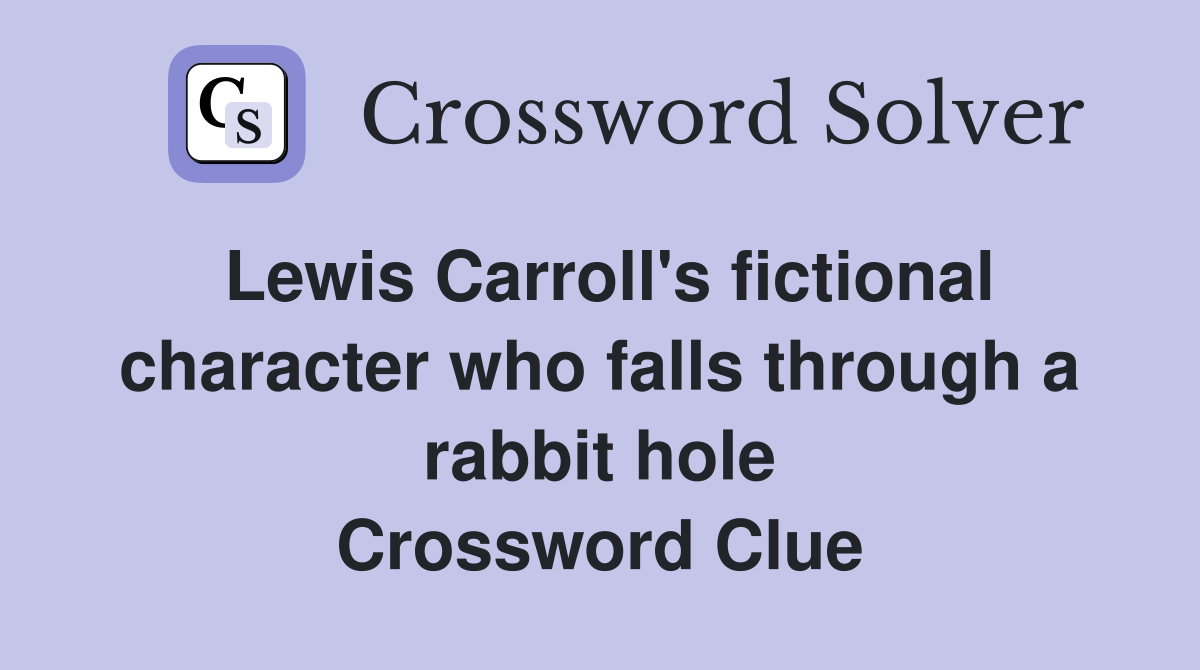 Lewis Carroll's fictional character who falls through a rabbit hole Crossword Clue