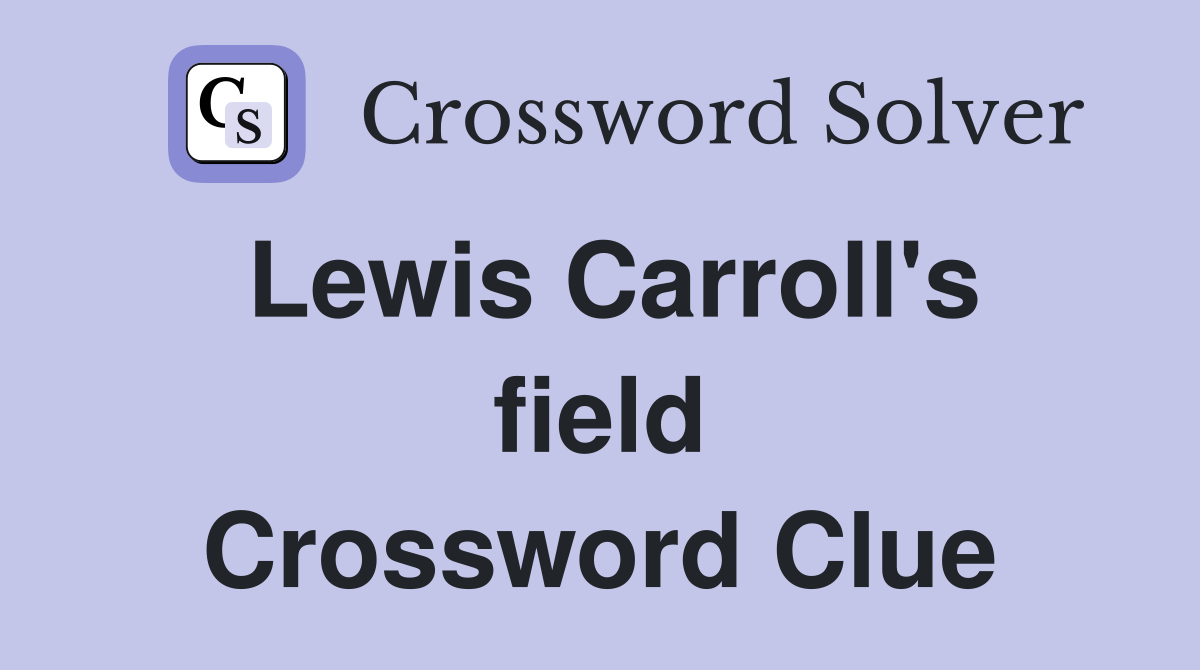 Lewis Carroll's field Crossword Clue