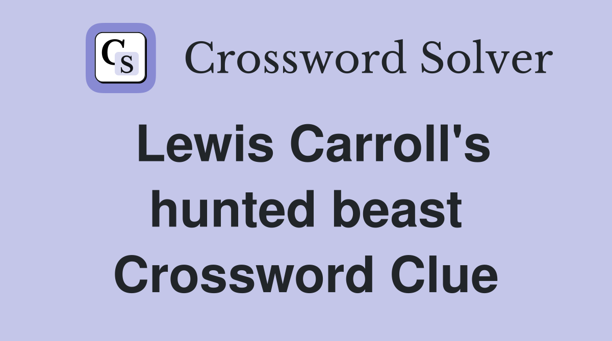 Lewis Carroll's hunted beast Crossword Clue