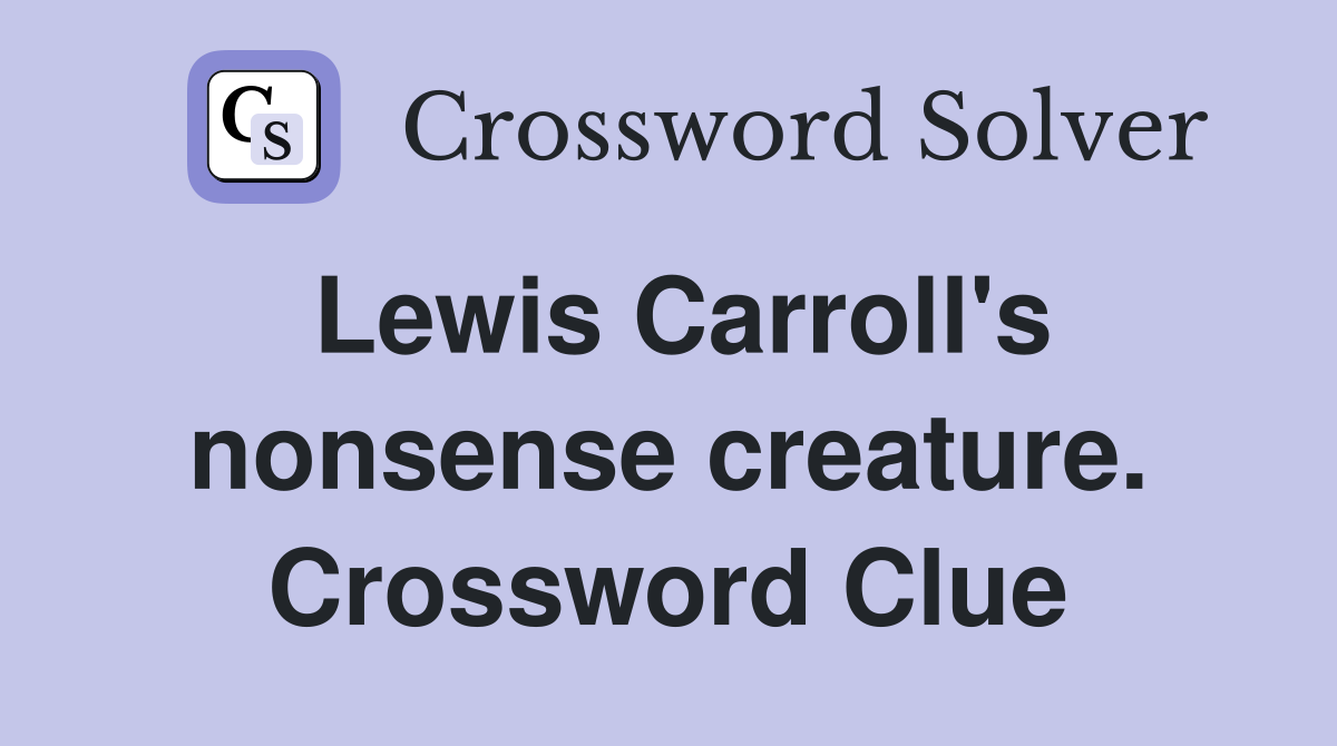 Lewis Carroll's nonsense creature. Crossword Clue