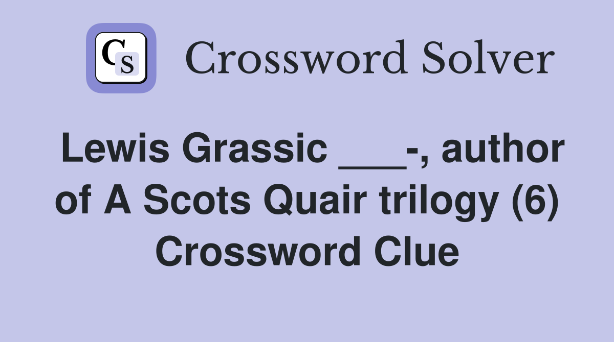 Lewis Grassic ___-, author of A Scots Quair trilogy (6) Crossword Clue