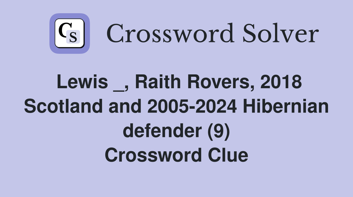 Lewis _, Raith Rovers, 2018 Scotland and 2005-2024 Hibernian defender (9) Crossword Clue