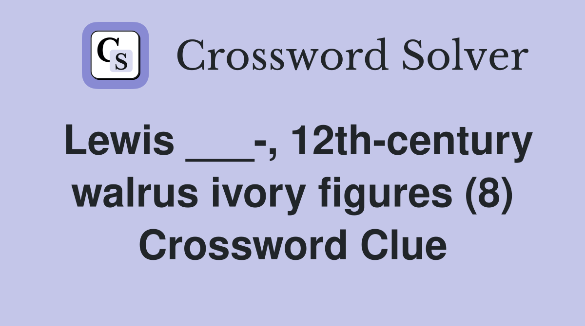 Lewis ___-, 12th-century walrus ivory figures (8) Crossword Clue