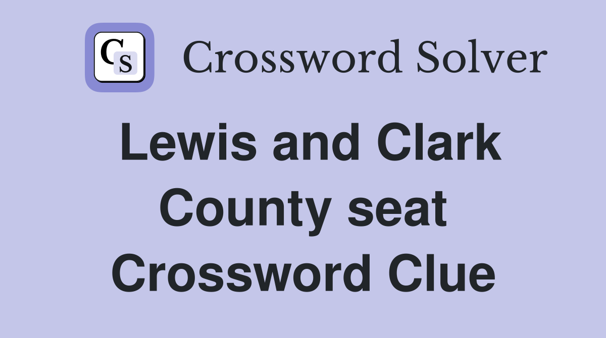 Lewis and Clark County seat Crossword Clue