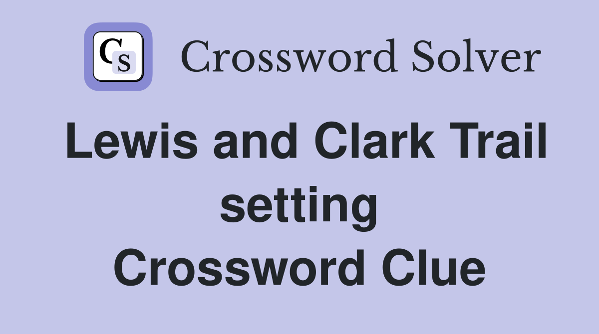 Lewis and Clark Trail setting Crossword Clue