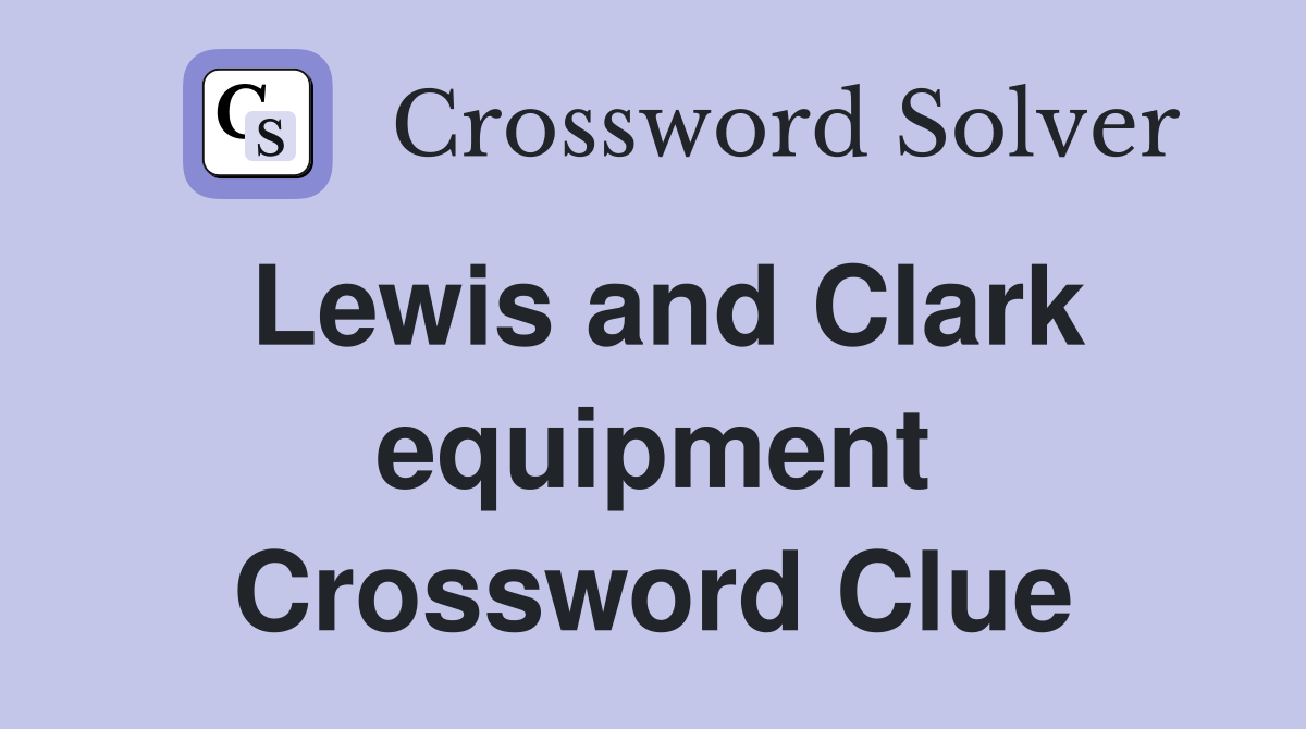 Lewis and Clark equipment Crossword Clue