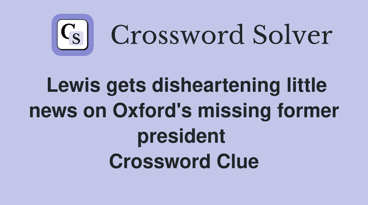 Lewis gets disheartening little news on Oxford's missing former president  Crossword Clue