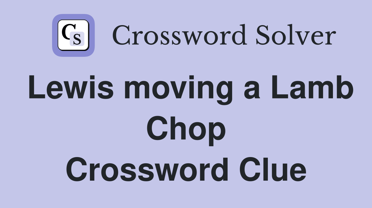 Lewis moving a Lamb Chop Crossword Clue