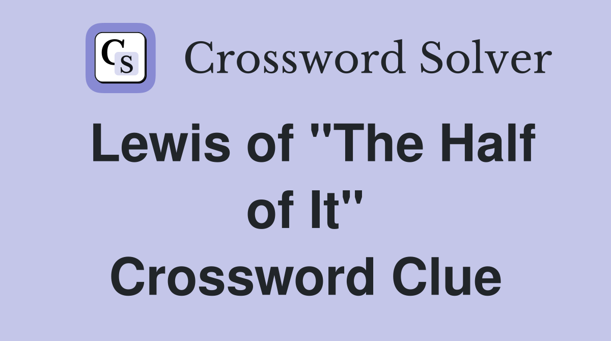 Lewis of "The Half of It" Crossword Clue