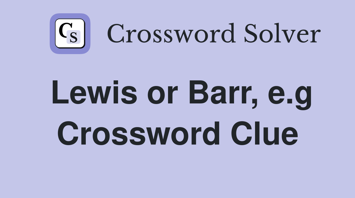 Lewis or Barr, e.g Crossword Clue