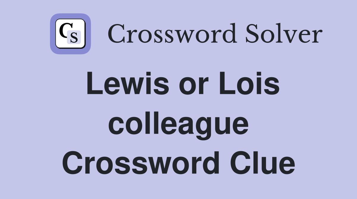 Lewis or Lois colleague Crossword Clue