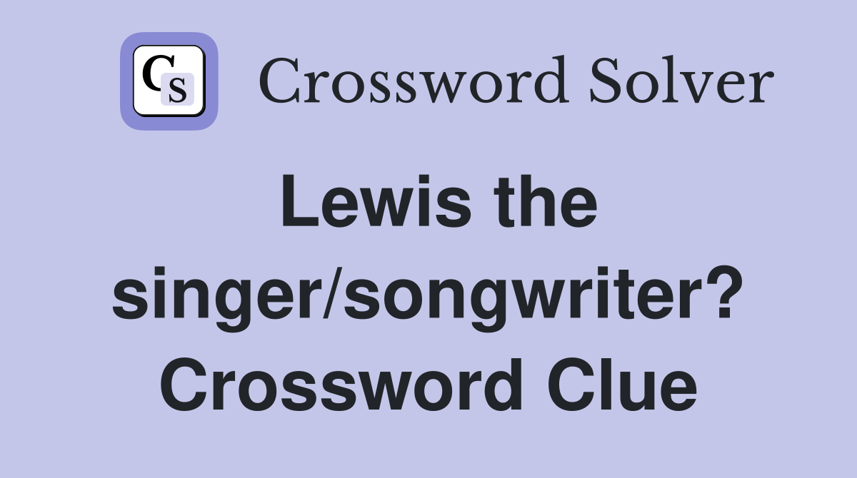Lewis the singer/songwriter? Crossword Clue