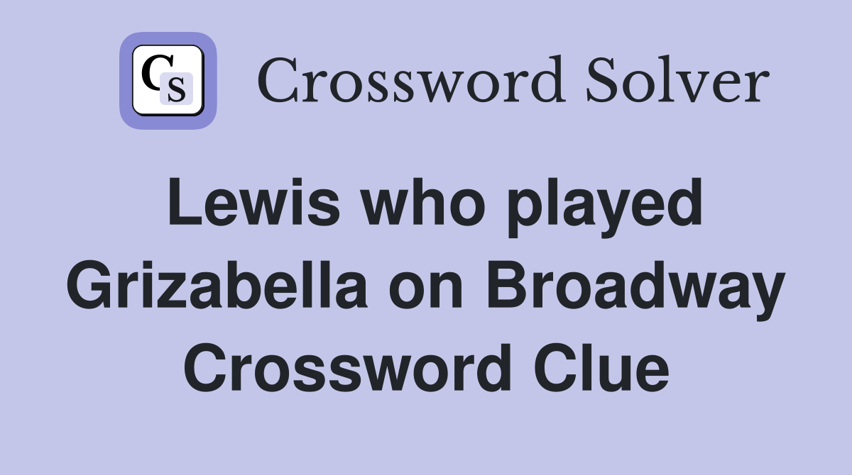 Lewis who played Grizabella on Broadway Crossword Clue