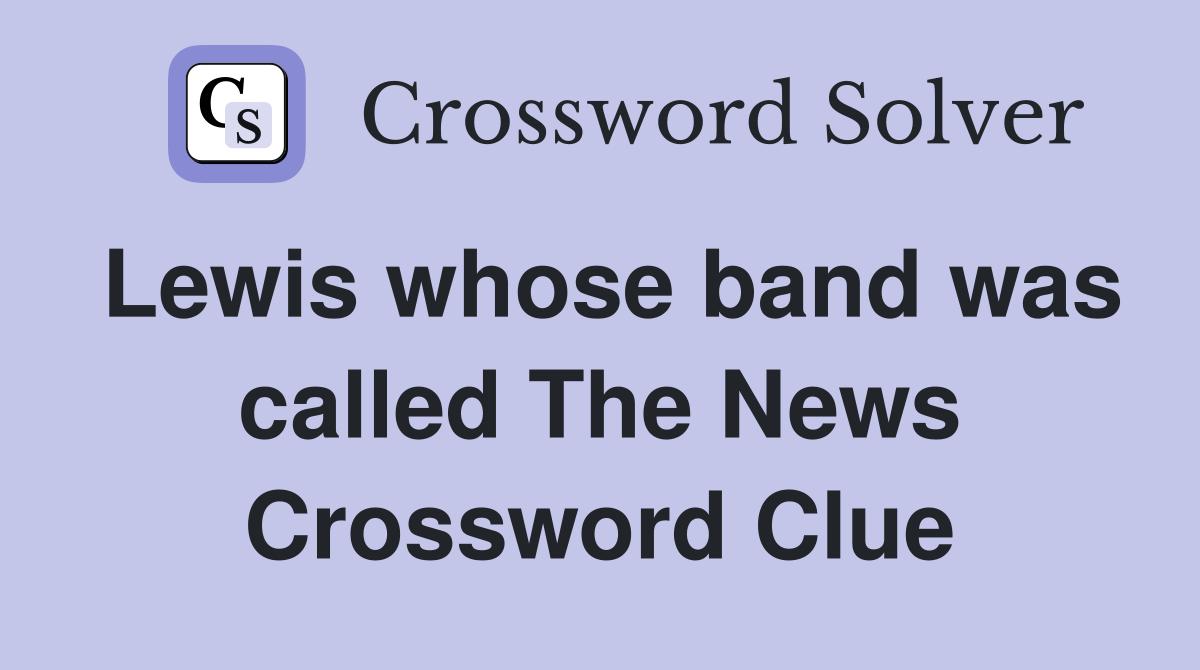 Lewis whose band was called The News Crossword Clue