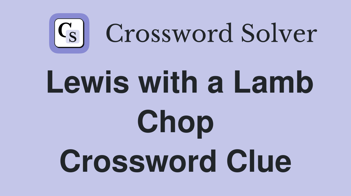Lewis with a Lamb Chop Crossword Clue