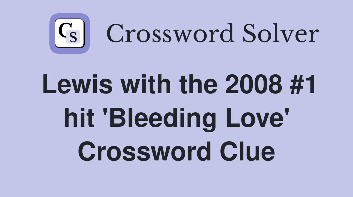 Lewis with the 2008 #1 hit 'Bleeding Love' Crossword Clue