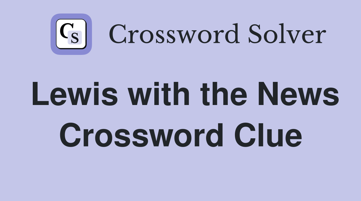 Lewis with the News Crossword Clue