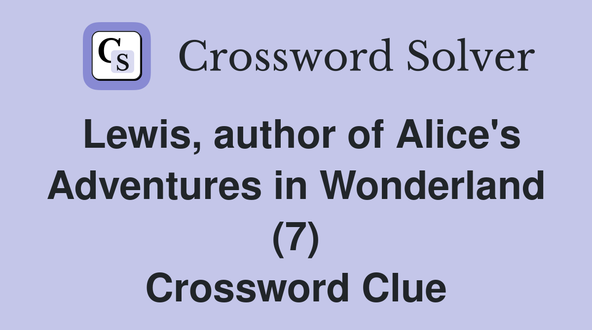 Lewis, author of Alice's Adventures in Wonderland (7) Crossword Clue
